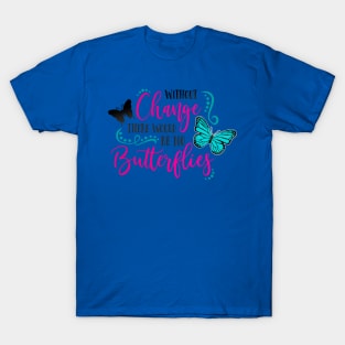 without change there would be no butterflies 3 T-Shirt